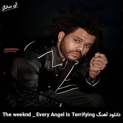 دانلود آهنگ Every Angel is Terrifying The Weeknd